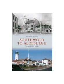 Southwold to Aldeburgh Through Time - 9781445607726