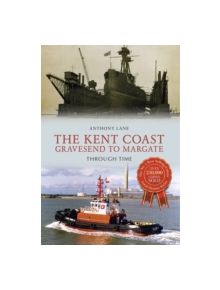 The Kent Coast Gravesend to Margate Through Time - 9781445639963