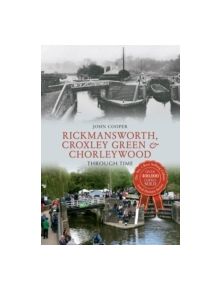 Rickmansworth, Croxley Green & Chorleywood Through Time - 9781445640501