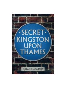 Secret Kingston Upon Thames - 9781445641003