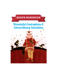 Heath Robinson: Wonderful Contraptions and Extraordinary Inventions - 9781445645933