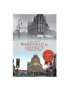 Wakefield & District Through Time - 9781445646398