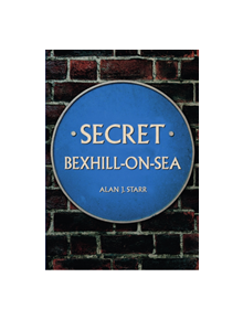 Secret Bexhill-on-Sea - 9781445654584