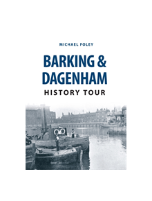 Barking & Dagenham History Tour - 9781445668888