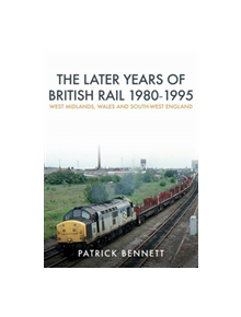 The Later Years of British Rail 1980-1995: West Midlands, Wales and South-West England - 9781445675206