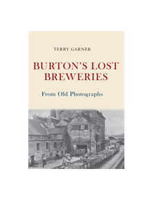 Burton's Lost Breweries From Old Photographs - 9781445675381