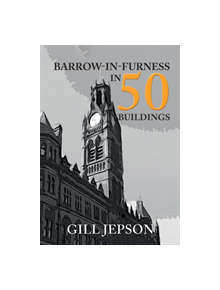 Barrow-in-Furness in 50 Buildings - 9781445680972