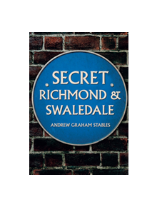 Secret Richmond & Swaledale - 9781445683911