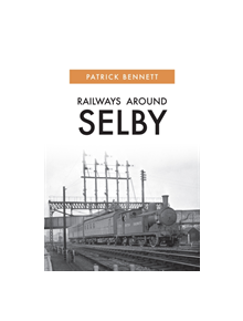 Railways Around Selby - 9781445689685