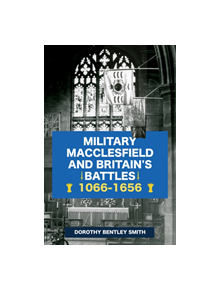 Military Macclesfield and Britain's Battles 1066-1656 - 9781445694672