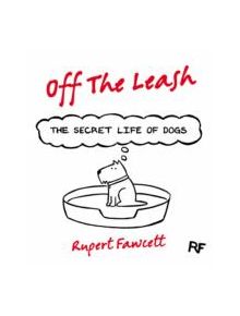 Off The Leash: The Secret Life of Dogs - 9781447250845