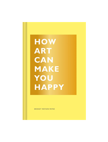 How Art Can Make You Happy - 9781452153223