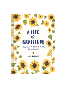 Life of Gratitude: A Journal to Appreciate It All - Big and Small - 9781452164311