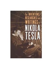 The Inventions, Researches and Writings of Nikola Tesla - 9781454910763