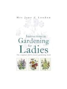 Instructions in Gardening for Ladies - 9781472106483