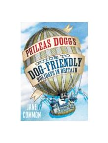 Phileas Dogg's Guide to Dog Friendly Holidays in Britain - 9781472112606