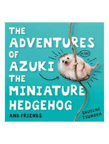 The Adventures of Azuki the Miniature Hedgehog and Friends - 9781472142993