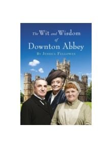 The Wit and Wisdom of Downton Abbey - 9781472229700