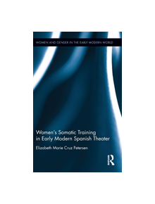 Women's Somatic Training in Early Modern Spanish Theater - 9781472479846