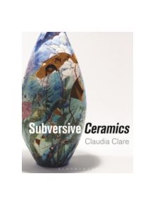 Subversive Ceramics - 9781472528544