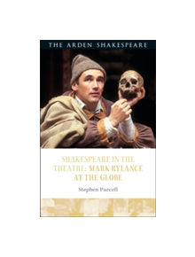 Shakespeare in the Theatre: Mark Rylance at the Globe - 9781472581716