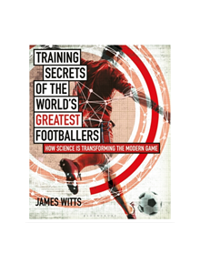 Training Secrets of the World's Greatest Footballers - 9781472948458