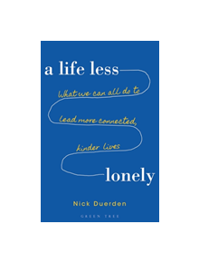 A Life Less Lonely: What We Can All Do to Lead More Connected, Kinder Lives - 9781472957788