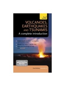 Volcanoes, Earthquakes and Tsunamis: A Complete Introduction: Teach Yourself - 9781473601703