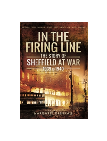 In the Firing Line: Story of Sheffield at War 1939 to 1945 - 9781473833616