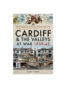 Cardiff and the Valleys at War 1939-45 - 9781473864610