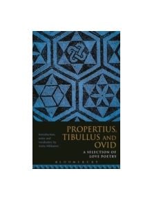 Propertius, Tibullus and Ovid: A Selection of Love Poetry - 9781474266147