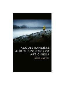 Jacques Ranciere and the Politics of Art Cinema - 9781474423786