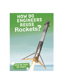 How Do Engineers Reuse Rockets? - 9781474773485