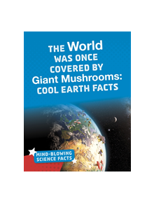 The World Was Once Covered by Giant Mushrooms - 9781474774581