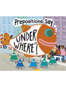 Prepositions Say "Under Where?" - 9781474774864