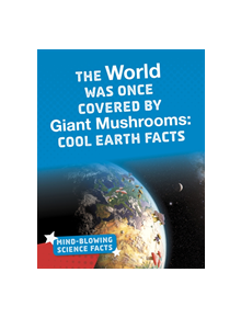 The World Was Once Covered by Giant Mushrooms - 9781474782432