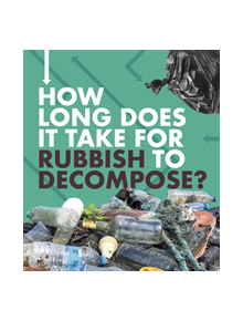 How Long Does It Take for Rubbish to Decompose? - 9781474788847