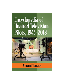 Encyclopedia of Unaired Television Pilots, 1945-2018 - 9781476672069