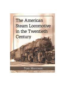 The American Steam Locomotive in the Twentieth Century - 9781476679006