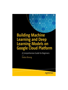 Building Machine Learning and Deep Learning Models on Google Cloud Platform - 9781484244692