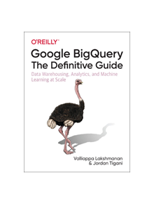 Google BigQuery: The Definitive Guide - 9781492044468