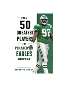 The 50 Greatest Players in Philadelphia Eagles History - 9781493038190