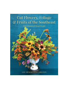 Cut Flowers, Foliage & Fruits of the Southeast - 9781493044429