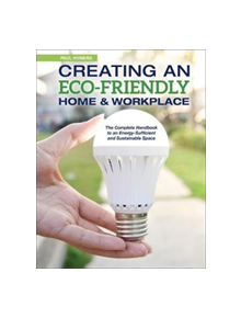 Creating an Eco-Friendly Home & Workplace - 9781504800952