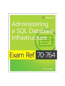 Exam Ref 70-764 Administering a SQL Database Infrastructure - 9781509303830