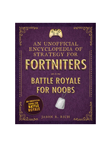 An Unofficial Encyclopedia of Strategy for Fortniters: Battle Royale for Noobs - 9781510744578