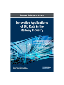 Innovative Applications of Big Data in the Railway Industry - 9781522531760