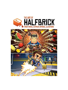 The Art of Halfbrick: Fruit Ninja, Jetpack Joyride and Beyond - 73249 - 9781524107086