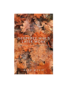 Geoffrey Hill's Later Work - 9781526124944