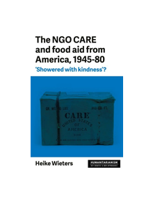 The Ngo Care and Food Aid from America, 1945-80 - 9781526129727